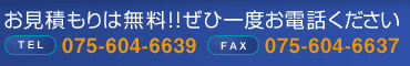 お見積もりは無料!!ぜひ一度お電話ください
    TEL:075-604-6639　FAX:075-604-6637